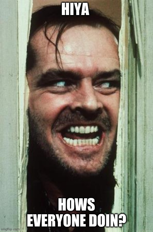 Heres Fuoko | HIYA; HOWS EVERYONE DOIN? | image tagged in memes,here's johnny | made w/ Imgflip meme maker