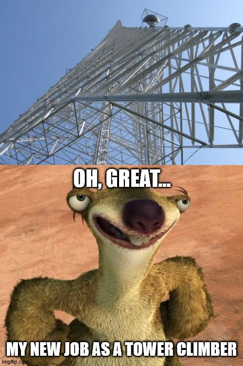 How Monday feels | OH, GREAT... MY NEW JOB AS A TOWER CLIMBER | image tagged in tower climber,memes,lattice climbing,ice age memes,latticeclimbing,funny | made w/ Imgflip meme maker