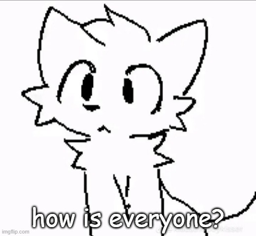 huh | how is everyone? | image tagged in huh | made w/ Imgflip meme maker