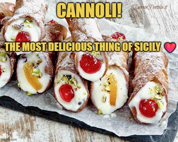 Cannoli siciliani | CANNOLI! THE MOST DELICIOUS THING OF SICILY ❤️ | made w/ Imgflip meme maker