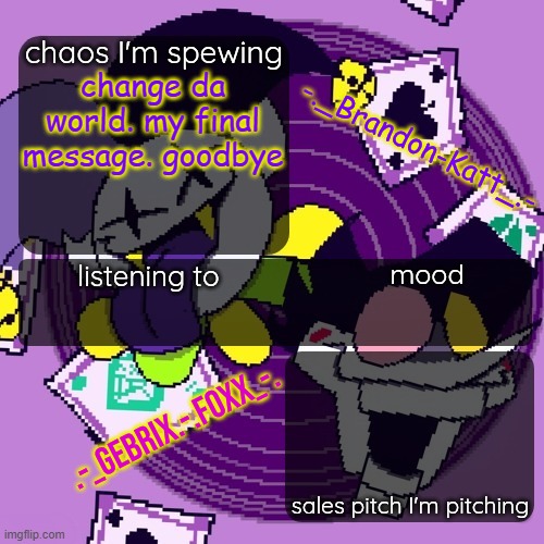 brandon and gebrix shared temp | change da world. my final message. goodbye | image tagged in brandon and gebrix shared temp | made w/ Imgflip meme maker