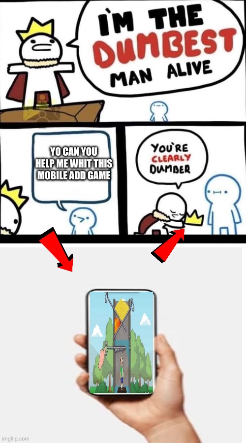 I swear these guys got -100 iq | YO CAN YOU HELP ME WHIT THIS MOBILE ADD GAME | image tagged in dumbest man alive blank,mobile game ads,memes,funny memes,gifs,funny | made w/ Imgflip meme maker