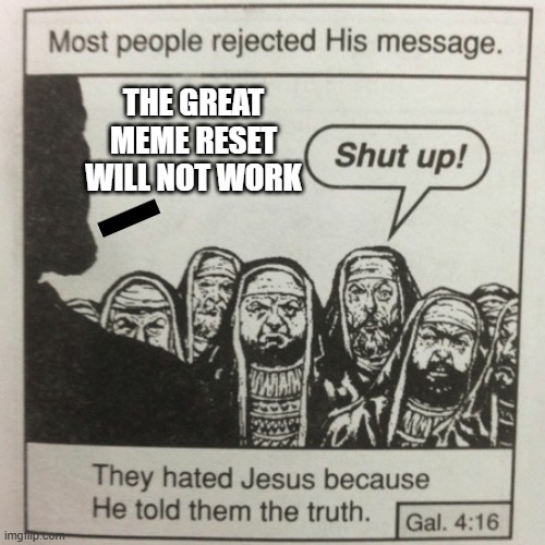 Seriously what happened to it? | THE GREAT MEME RESET WILL NOT WORK | image tagged in they hated jesus because he told them the truth | made w/ Imgflip meme maker