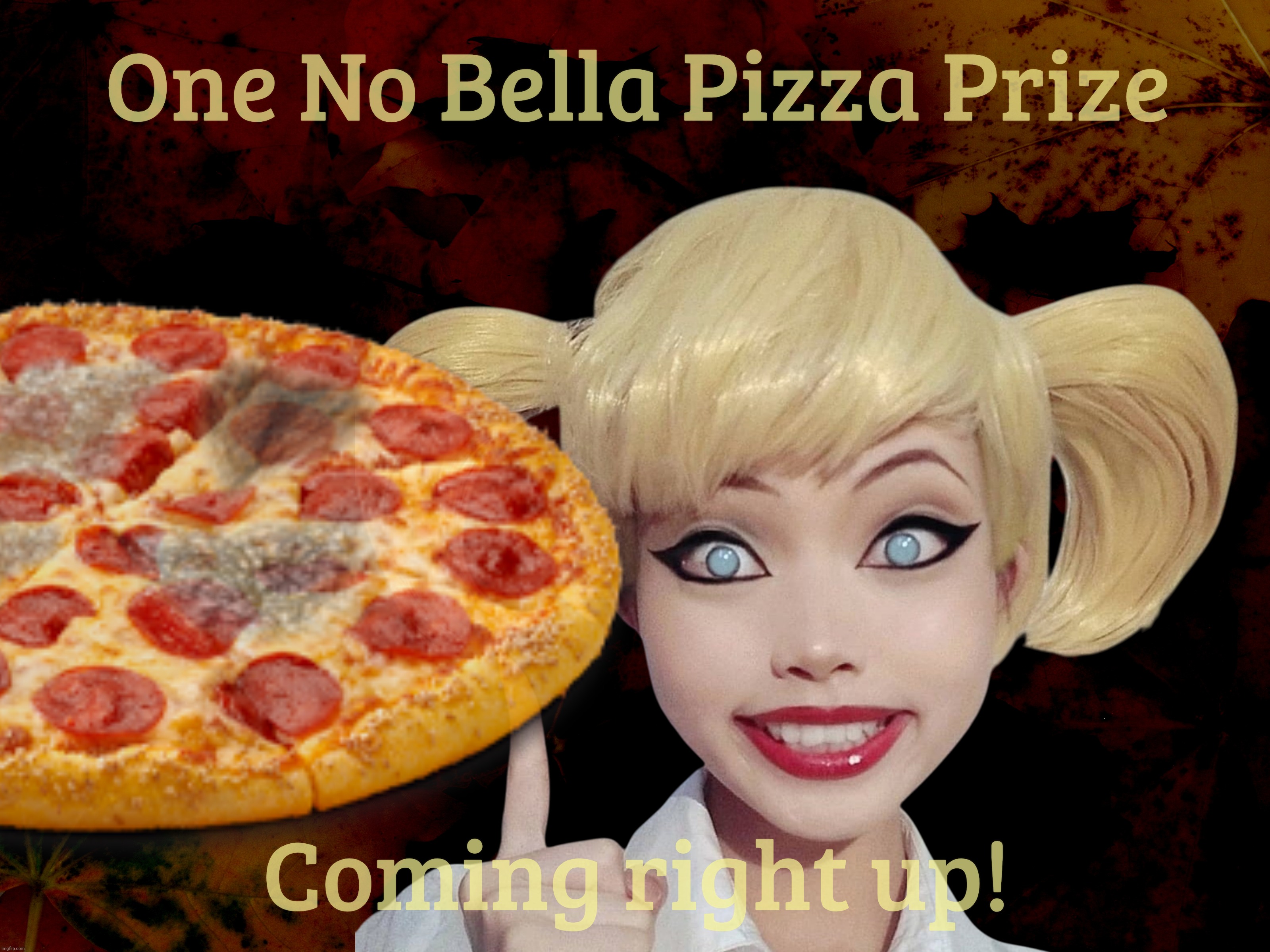 One No Bella Pizza Prize Coming right up! | made w/ Imgflip meme maker