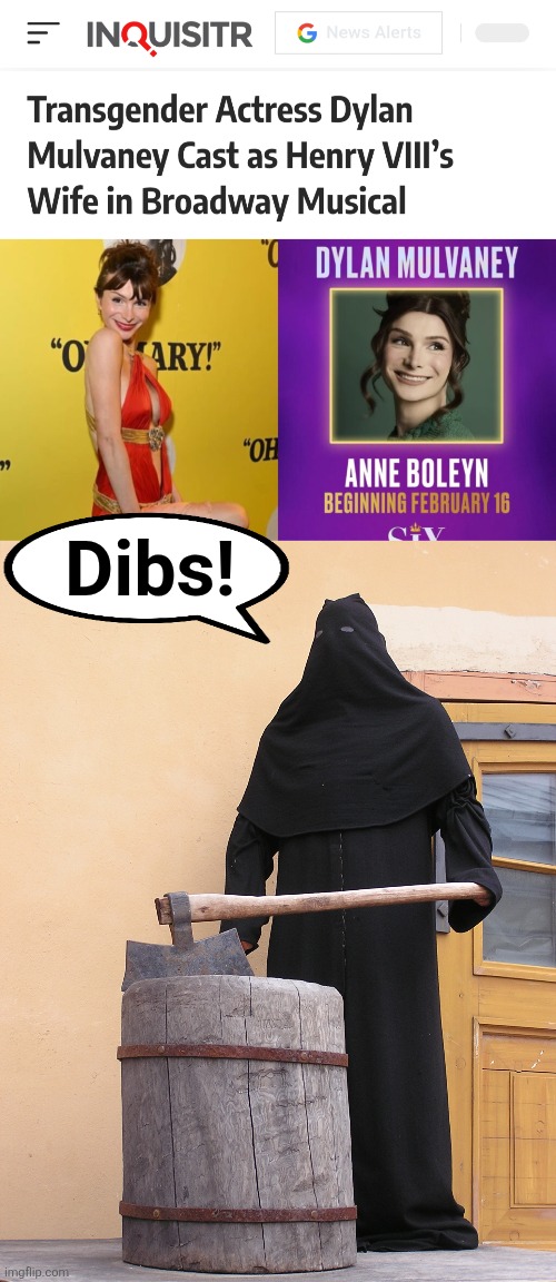 The update on "Break a leg!" | Dibs! | image tagged in memes,dylan mulvaney,anne boleyn,king henry viii,transgender,no kings | made w/ Imgflip meme maker