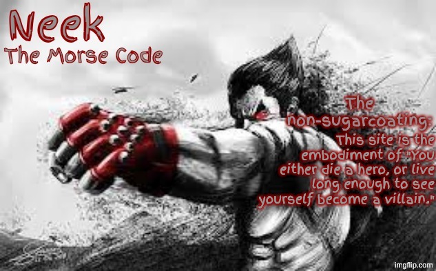 Cloud_Neek's Teritary Announcement Template | This site is the embodiment of "You either die a hero, or live long enough to see yourself become a villain." | image tagged in cloud_neek's teritary announcement template | made w/ Imgflip meme maker