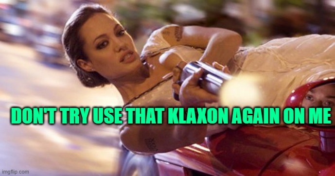 Angelina Jolie angry | DON'T TRY USE THAT KLAXON AGAIN ON ME | image tagged in angelina jolie angry | made w/ Imgflip meme maker