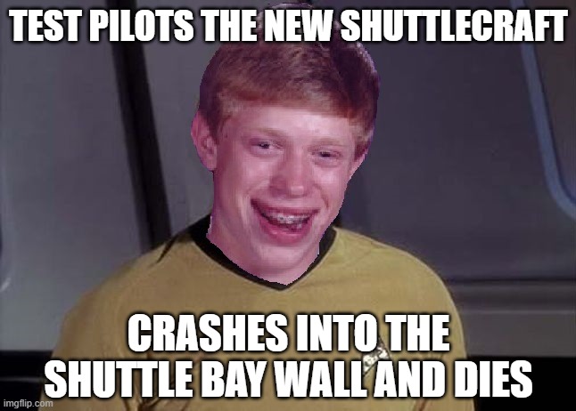 Shuttlecraft Fail | TEST PILOTS THE NEW SHUTTLECRAFT; CRASHES INTO THE SHUTTLE BAY WALL AND DIES | image tagged in star trek brian | made w/ Imgflip meme maker