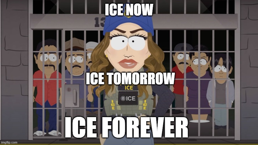 It's a crime to come into this country illegally, BUT SEEING THOSE VIDEOS OF ICE BRUTALITY LOOKS LIKE 1960S AMERICA | ICE NOW; ICE TOMORROW; ICE FOREVER | image tagged in kristi noem puppy killer southpark ice | made w/ Imgflip meme maker