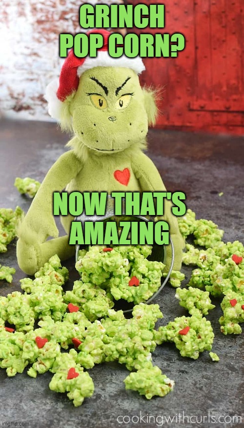 wow... it looks amazing | GRINCH POP CORN? NOW THAT'S AMAZING | made w/ Imgflip meme maker