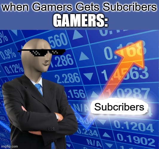 Empty Stonks | when Gamers Gets Subcribers; GAMERS:; Subcribers | image tagged in empty stonks | made w/ Imgflip meme maker