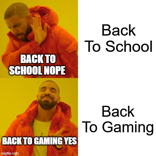 Drake Hotline Bling Meme | Back To School; BACK TO SCHOOL NOPE; Back To Gaming; BACK TO GAMING YES | image tagged in memes,drake hotline bling | made w/ Imgflip meme maker