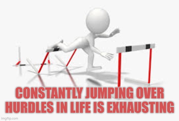 Constantly jumping over hurdles in life is exhausting | CONSTANTLY JUMPING OVER HURDLES IN LIFE IS EXHAUSTING | image tagged in hurdle,autism,walls,jumping,exhausted | made w/ Imgflip meme maker