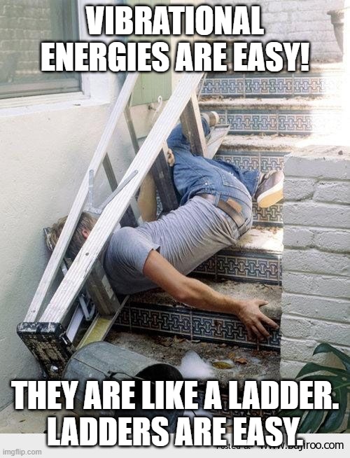 Vibrational Energy Ladders are Easy | VIBRATIONAL ENERGIES ARE EASY! THEY ARE LIKE A LADDER.
LADDERS ARE EASY. | image tagged in ladder fail,pchem,ladder,vibration,harmonic oscillator | made w/ Imgflip meme maker