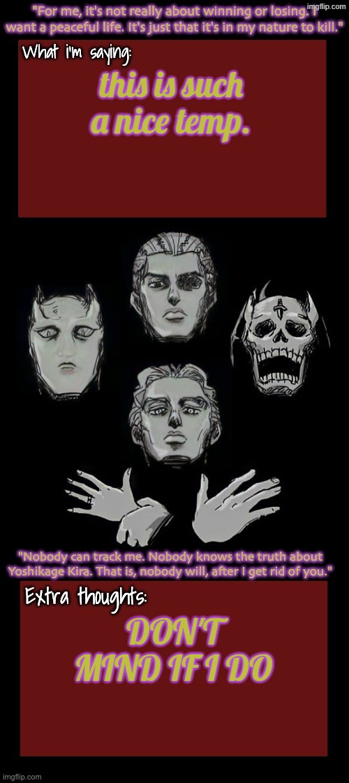 Kira.Yoshikage announcement temp remake (complete) | this is such a nice temp. DON'T MIND IF I DO | image tagged in kira yoshikage announcement temp remake complete | made w/ Imgflip meme maker