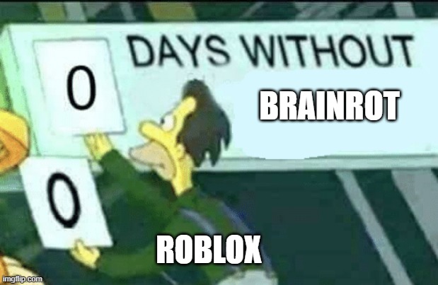 brainrot in roblox will never die | BRAINROT; ROBLOX | image tagged in 0 days without lenny simpsons | made w/ Imgflip meme maker