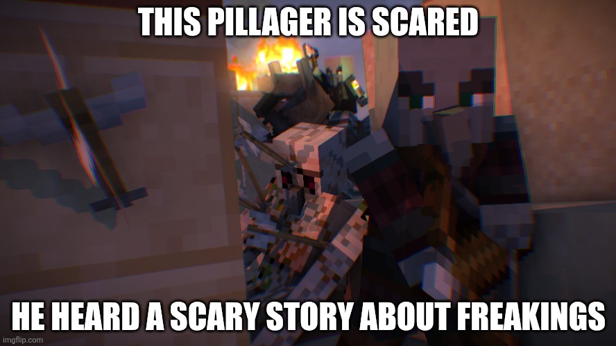 Pillager Raid | THIS PILLAGER IS SCARED; HE HEARD A SCARY STORY ABOUT FREAKINGS | image tagged in pillager raid | made w/ Imgflip meme maker