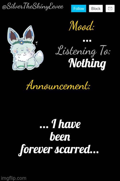 Idk how, but JEFFREY almost raided us... If you don't know, it's a GOOD thing you don't... (Correction: he DID...) | ... Nothing; ... I have been forever scarred... | image tagged in silvertheshinyeevee announcement temp v4 | made w/ Imgflip meme maker