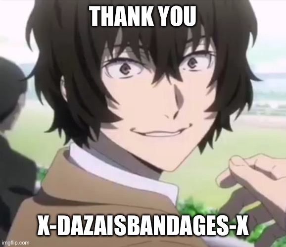 New follower (definitely butchered their name) | THANK YOU; X-DAZAISBANDAGES-X | image tagged in dazai | made w/ Imgflip meme maker