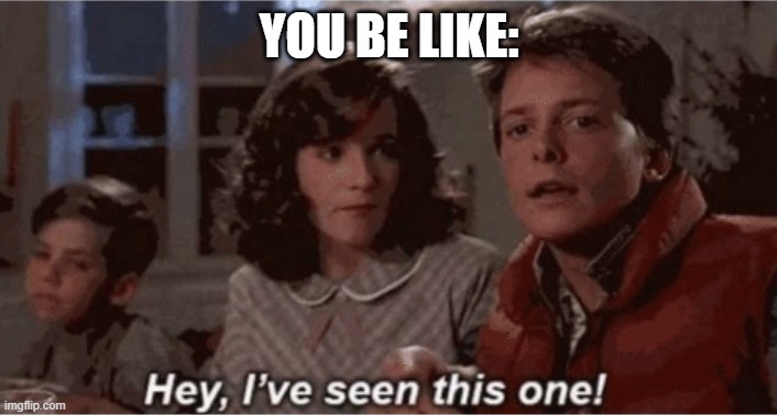 Hey I've seen this one | YOU BE LIKE: | image tagged in hey i've seen this one | made w/ Imgflip meme maker