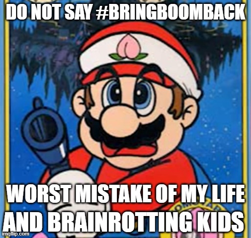 do not say #bringboomback | DO NOT SAY #BRINGBOOMBACK; WORST MISTAKE OF MY LIFE; AND BRAINROTTING KIDS | image tagged in mario,super mario,notbringboomback | made w/ Imgflip meme maker