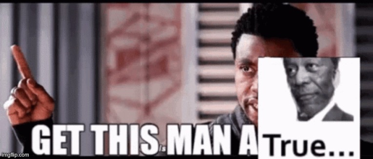 get this man a True (image version) | image tagged in get this man a true image version | made w/ Imgflip meme maker