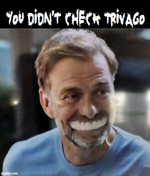 ...and when you check it's even higher | image tagged in vince vance,trivago,teeth,smug,know it all,memes | made w/ Imgflip meme maker