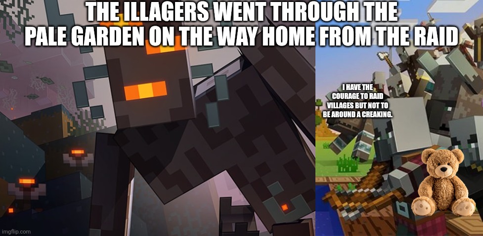 THE ILLAGERS WENT THROUGH THE PALE GARDEN ON THE WAY HOME FROM THE RAID; I HAVE THE COURAGE TO RAID VILLAGES BUT NOT TO BE AROUND A CREAKING. | image tagged in the creaking,illagers | made w/ Imgflip meme maker