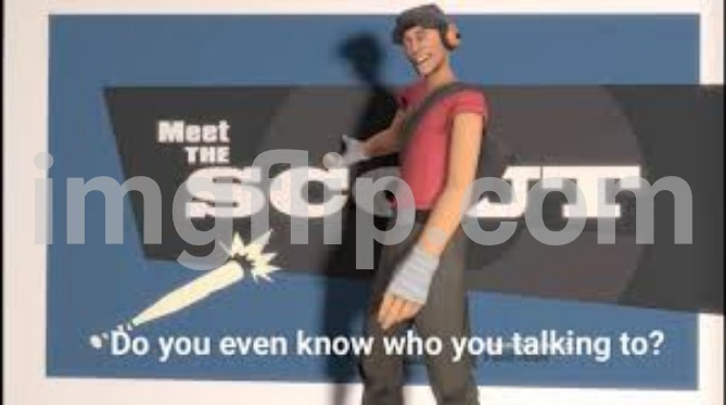 Do you even know who your talking to scout | image tagged in do you even know who your talking to scout | made w/ Imgflip meme maker