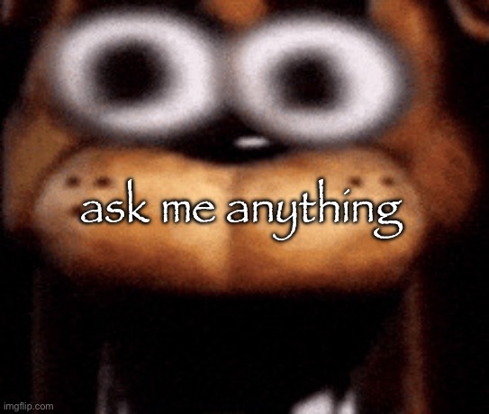 five nafs at freddy | ask me anything | image tagged in five nafs at freddy | made w/ Imgflip meme maker