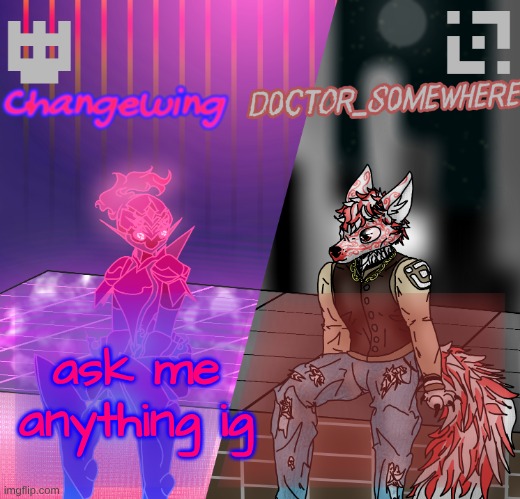we doin this now? | ask me anything ig | image tagged in changewing/d0ctor_s0mewhere shared template | made w/ Imgflip meme maker
