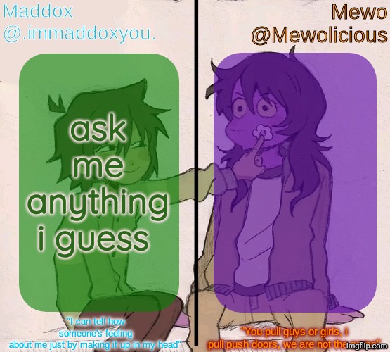 Mewo and Maddox deltarune shared temp | ask me anything i guess | image tagged in mewo and maddox deltarune shared temp | made w/ Imgflip meme maker