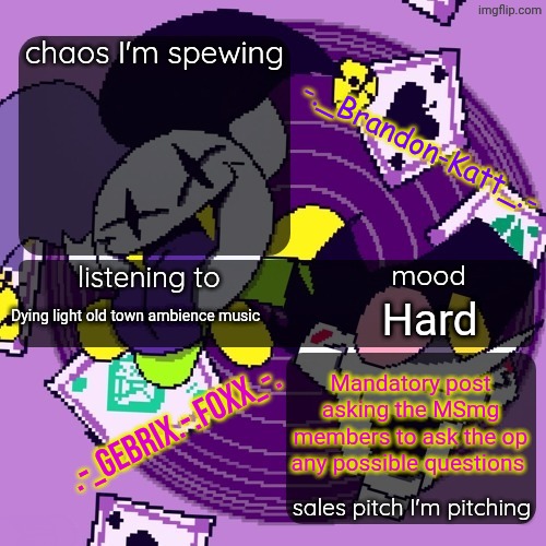 brandon and gebrix shared temp | Dying light old town ambience music; Hard; Mandatory post asking the MSmg members to ask the op any possible questions | image tagged in brandon and gebrix shared temp | made w/ Imgflip meme maker