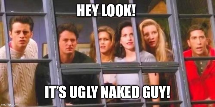 HEY LOOK! IT’S UGLY NAKED GUY! | made w/ Imgflip meme maker