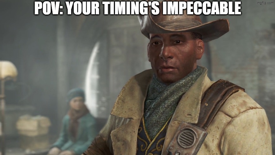 THIS GAME IS GONNA KILL ME | POV: YOUR TIMING'S IMPECCABLE | image tagged in preston garvey - fallout 4,fallout,fallout 4,glitch,bugs,comedy | made w/ Imgflip meme maker