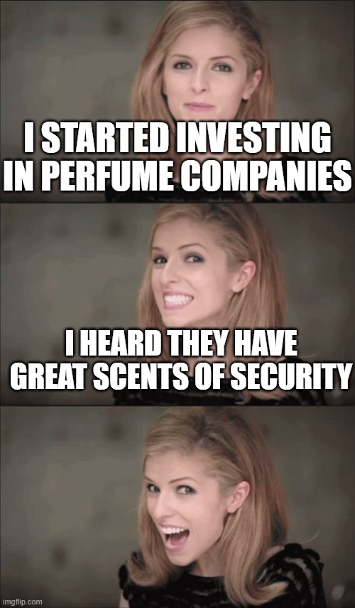 Bad Pun Anna Kendrick | I STARTED INVESTING IN PERFUME COMPANIES; I HEARD THEY HAVE GREAT SCENTS OF SECURITY | image tagged in memes,bad pun anna kendrick | made w/ Imgflip meme maker