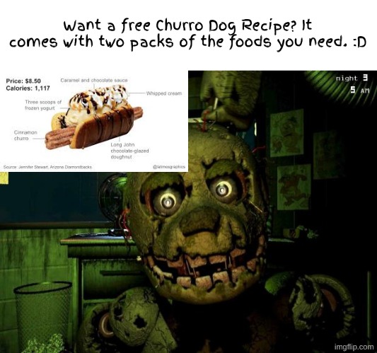 springtrap | Want a free Churro Dog Recipe? It comes with two packs of the foods you need. :D | image tagged in springtrap | made w/ Imgflip meme maker