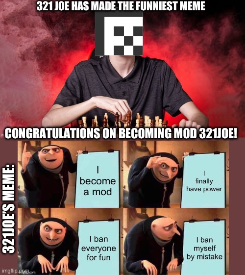 Thank all of you participants for your memes! I had fun, and I hope you did too! | 321 JOE HAS MADE THE FUNNIEST MEME; CONGRATULATIONS ON BECOMING MOD 321JOE! 321JOE’S MEME: | image tagged in adatthemax checkmate template | made w/ Imgflip meme maker