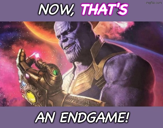 Thanos Snap | NOW, THAT'S AN ENDGAME! THAT'S | image tagged in thanos snap | made w/ Imgflip meme maker