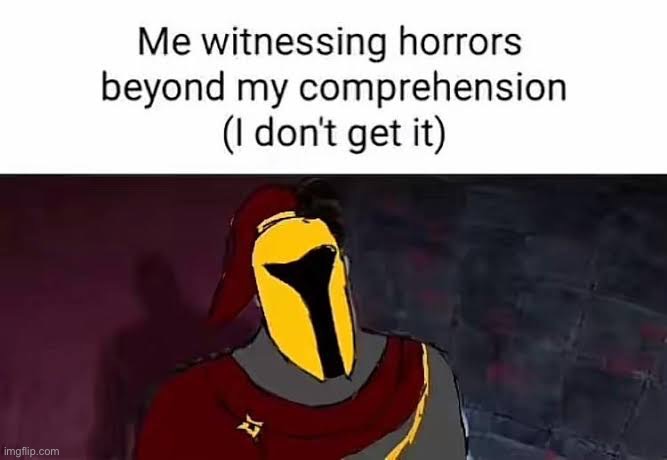 Horrors beyond comprehension | image tagged in horrors beyond comprehension | made w/ Imgflip meme maker