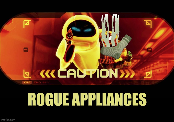 ROGUE APPLIANCES | image tagged in bad robots | made w/ Imgflip meme maker