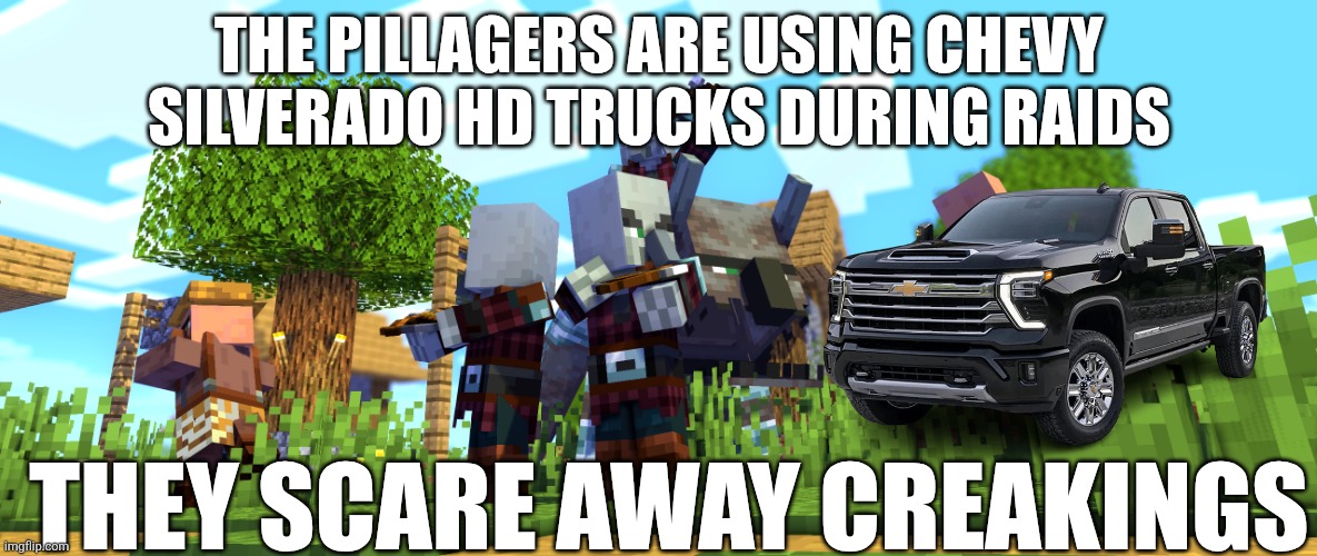 Pillager Raid | THE PILLAGERS ARE USING CHEVY SILVERADO HD TRUCKS DURING RAIDS; THEY SCARE AWAY CREAKINGS | image tagged in pillager raid | made w/ Imgflip meme maker