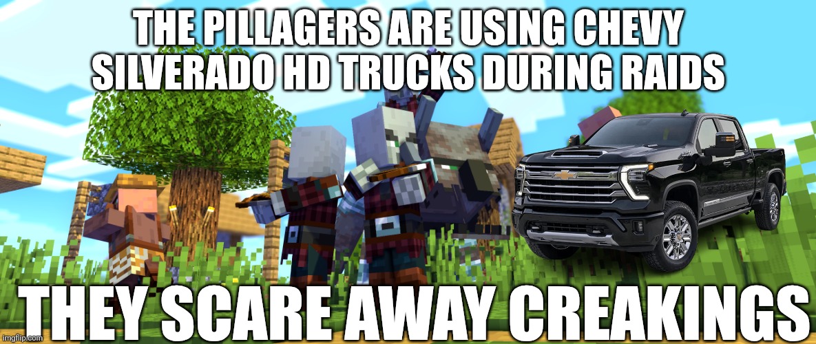 Pillager Raid | THE PILLAGERS ARE USING CHEVY SILVERADO HD TRUCKS DURING RAIDS; THEY SCARE AWAY CREAKINGS | image tagged in pillager raid | made w/ Imgflip meme maker