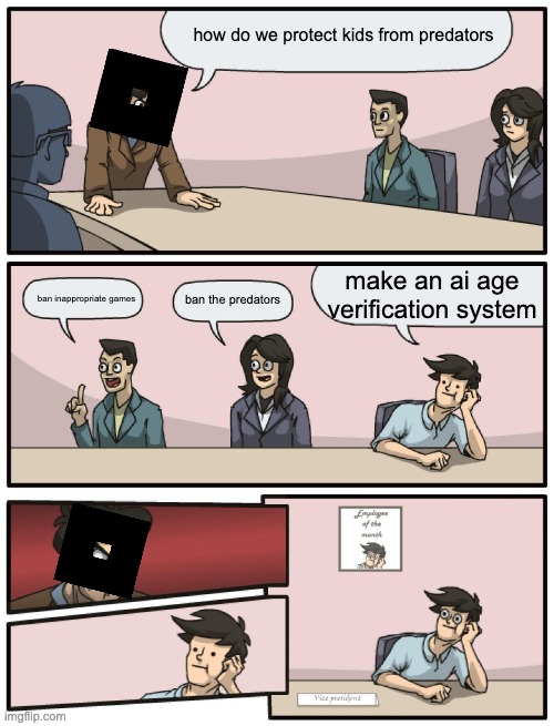 roblox ai age verification | how do we protect kids from predators; make an ai age verification system; ban inappropriate games; ban the predators | image tagged in boardroom meeting unexpected ending,roblox,memes,charts,demotivationals,gifs | made w/ Imgflip meme maker
