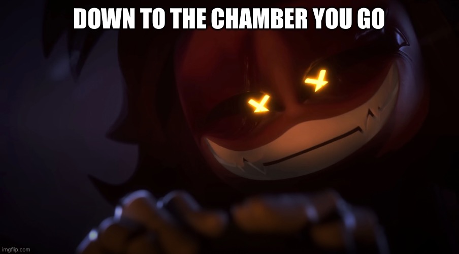 Smug Cyn | DOWN TO THE CHAMBER YOU GO | image tagged in smug cyn | made w/ Imgflip meme maker