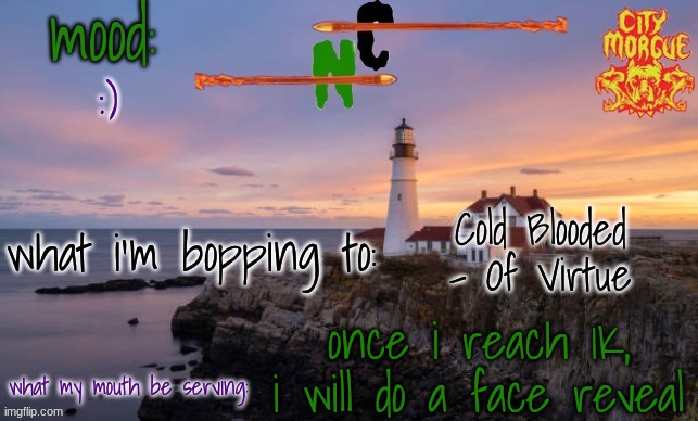 hope y'all are ready :) | :); Cold Blooded - Of Virtue; once i reach 1K, i will do a face reveal | image tagged in nova caliber's template | made w/ Imgflip meme maker