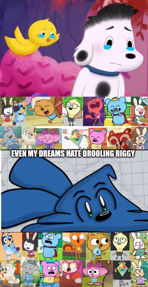 Ruin This Fill In Meme!!!!!!!!!!!!!!!!!!!!!!!!!!!!! #30 Template | EVEN MY DREAMS HATE DROOLING RIGGY | image tagged in ruin this fill in meme 30 template | made w/ Imgflip meme maker