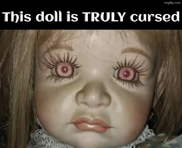A REAL Cursed Doll | This doll is TRULY cursed | image tagged in cursed images,cursed,what a terrible day to have eyes,creepy doll,for real,possessed | made w/ Imgflip meme maker