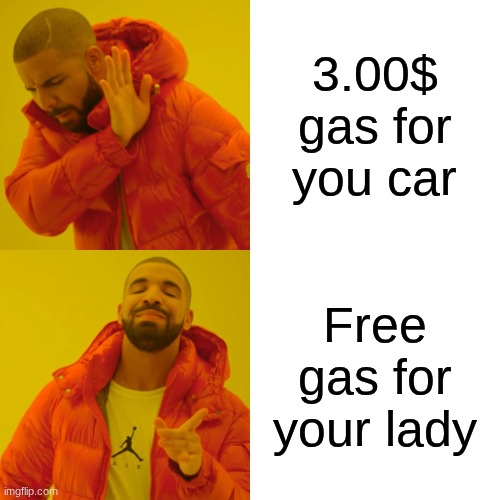 3.00$ gas for you car Free gas for your lady | image tagged in memes,drake hotline bling | made w/ Imgflip meme maker
