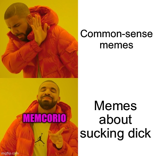 Common-sense memes Memes about sucking dick MEMCORIO | image tagged in memes,drake hotline bling | made w/ Imgflip meme maker